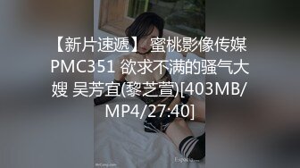 【新片速遞】 蜜桃影像传媒 PMC351 欲求不满的骚气大嫂 吴芳宜(黎芝萱)[403MB/MP4/27:40]