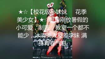 ★☆【校花级小妹妹❤️花季美少女】★☆爆操刚放暑假的小可爱，制服，教室一个都不能少，冰清美人反差学妹 满身青春气息