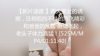 【新片速遞 】两大美女的诱惑，压根抵挡不住的双飞精彩❤️和爸爸的乱伦 激情飞起，老头子体力真猛！[525M/MP4/01:11:40]