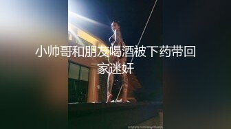 小帅哥和朋友喝酒被下药带回家迷奸