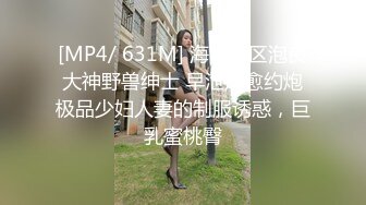 [MP4/ 631M] 海角社区泡良大神野兽绅士 早泄病愈约炮极品少妇人妻的制服诱惑，巨乳蜜桃臀