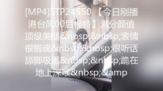 [MP4]STP24550 【今日刚播港台风00后模特】满分颜值顶级美腿&nbsp;&nbsp;表情很销魂&nbsp;&nbsp;很听话舔脚吸蛋&nbsp;&nbsp;跪在地上深喉&nbsp;&amp