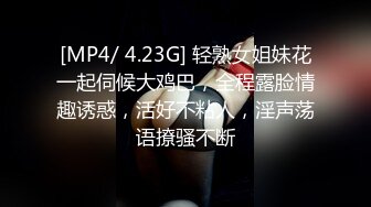 [MP4/ 4.23G] 轻熟女姐妹花一起伺候大鸡巴，全程露脸情趣诱惑，活好不粘人，淫声荡语撩骚不断