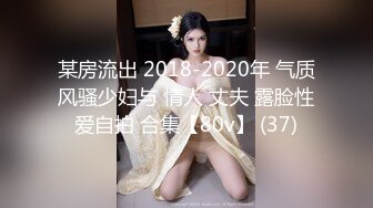 某房流出 2018-2020年 气质风骚少妇与 情人 丈夫 露脸性爱自拍 合集【80v】 (37)