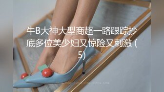 牛B大神大型商超一路跟踪抄底多位美少妇又惊险又刺激 (5)