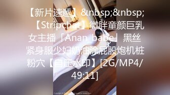 【新片速遞】&nbsp;&nbsp;✨【Stripchat】微胖童颜巨乳女主播「Anan_babe」黑丝紧身服少妇奶油涂屁股炮机桩粉穴【自压水印】[2G/MP4/49:11]