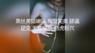 黑丝美腿嫩妹 胸型完美 舔逼足交 无套输出 白虎粉穴