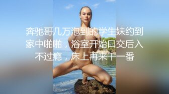 奔驰哥几万泡到的学生妹约到家中啪啪，浴室开始口交后入不过瘾，床上再来干一番