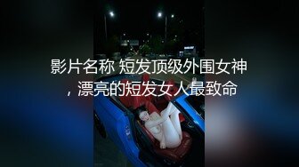 影片名称 短发顶级外围女神，漂亮的短发女人最致命