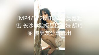 [MP4/172MB]2022反差泄密 长沙学院极品反差婊 胡玲丽 被男友分享流出