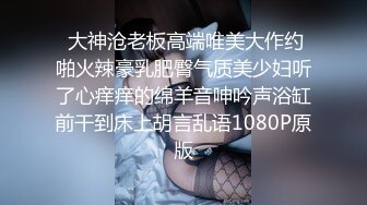  大神沧老板高端唯美大作约啪火辣豪乳肥臀气质美少妇听了心痒痒的绵羊音呻吟声浴缸前干到床上胡言乱语1080P原版