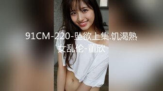 91CM-220-坠欲上集.饥渴熟女乱伦-董欣