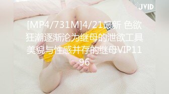 [MP4/731M]4/21最新 色欲狂潮逐渐沦为继母的泄欲工具美貌与性感并存的继母VIP1196