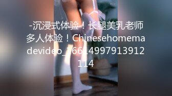 -沉浸式体验！长腿美乳老师多人体验！Chinesehomemadevideo_16614997913912114