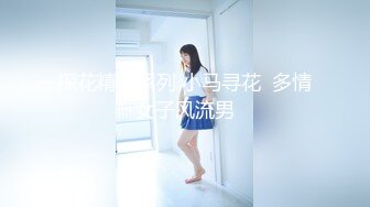 探花精选系列 小马寻花  多情女子风流男