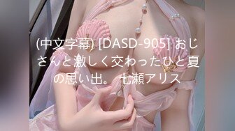 (中文字幕) [DASD-905] おじさんと激しく交わったひと夏の思い出。 七瀬アリス