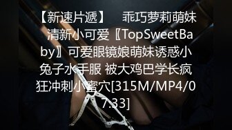 【新速片遞】 ♈乖巧萝莉萌妹♈清新小可爱〖TopSweetBaby〗可爱眼镜娘萌妹诱惑小兔子水手服 被大鸡巴学长疯狂冲刺小蜜穴[315M/MP4/07:33]