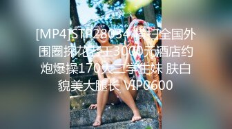 [MP4]STP28034 横扫全国外围圈探花老王3000元酒店约炮爆操170大二学生妹 肤白貌美大腿长 VIP0600