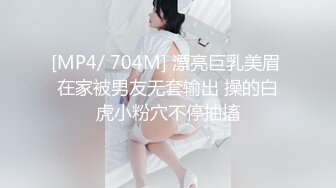 [MP4/ 893M] 名模身材，高颜值女友黑丝开档大秀身材各种诱惑给男友含大屌女上位操逼