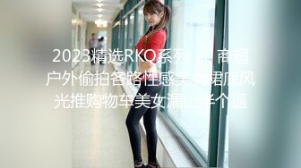 2023精选RKQ系列❤️ 商超户外偷拍各路性感美女裙底风光推购物车美女漏出半个逼