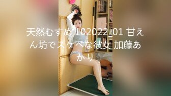 天然むすめ 102022_01 甘えん坊でスケベな彼女 加藤あかり