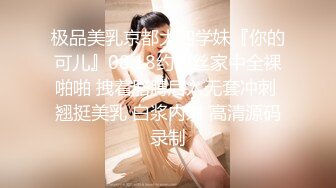 极品美乳京都大四学妹『你的可儿』08.18约粉丝家中全裸啪啪 拽着胳膊后入无套冲刺 翘挺美乳 白浆内射 高清源码录制