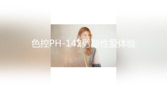 色控PH-142劈腿性爱体验