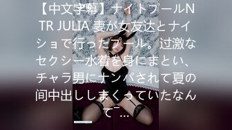 【中文字幕】ナイトプールNTR JULIA 妻が女友达とナイショで行ったプール。过激なセクシー水着を身にまとい、チャラ男にナンパされて夏の间中出ししまくっていたなんて―…