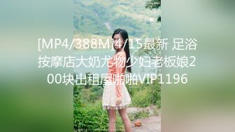 [MP4/388M]4/15最新 足浴按摩店大奶尤物少妇老板娘200块出租屋啪啪VIP1196