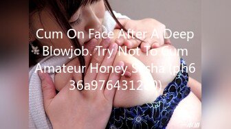 Cum On Face After A Deep Blowjob. Try Not To Cum Amateur Honey Sasha (ph636a9764312e0)