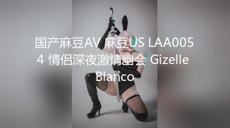 国产麻豆AV 麻豆US LAA0054 情侣深夜激情幽会 Gizelle Blanco